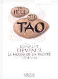 Le jeu du tao : Comment devenir le héros de sa propre légende